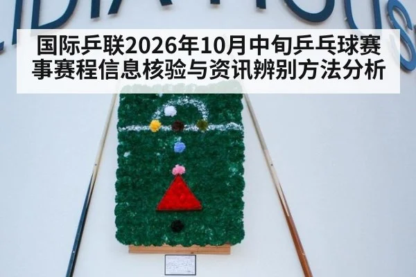 国际乒联2026年10月中旬乒乓球赛事赛程信息核验与资讯辨别方法分析
